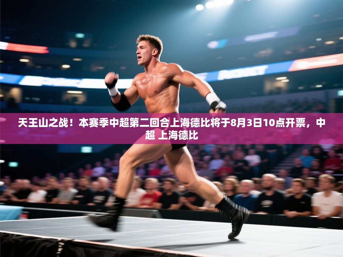 天王山之战！本赛季中超第二回合上海德比将于8月3日10点开票，中超 上海德比